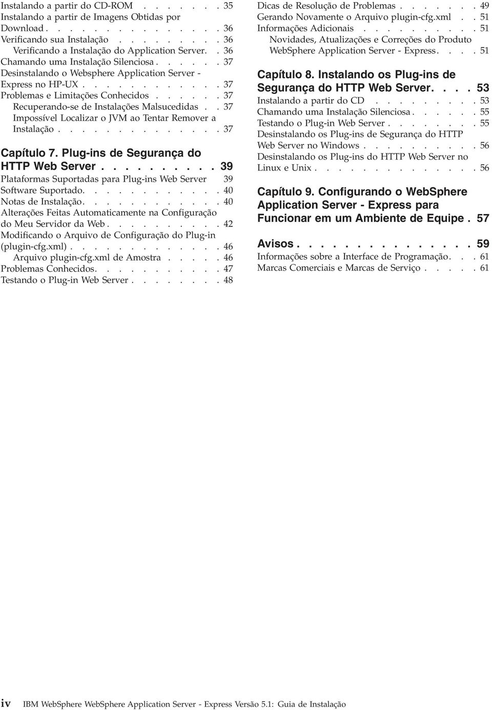 .....37 Recuperando-se de Instalações Malsucedidas..37 Impossíel Localizar o JVM ao Tentar Remoer a Instalação..............37 Capítulo 7. Plug-ins de Segurança do HTTP Web Serer.