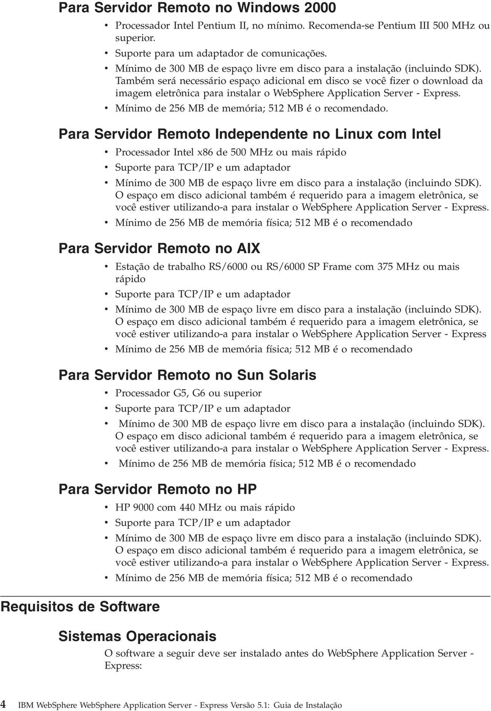 Também será necessário espaço adicional em disco se ocê fizer o download da imagem eletrônica para instalar o WebSphere Application Serer - Express.