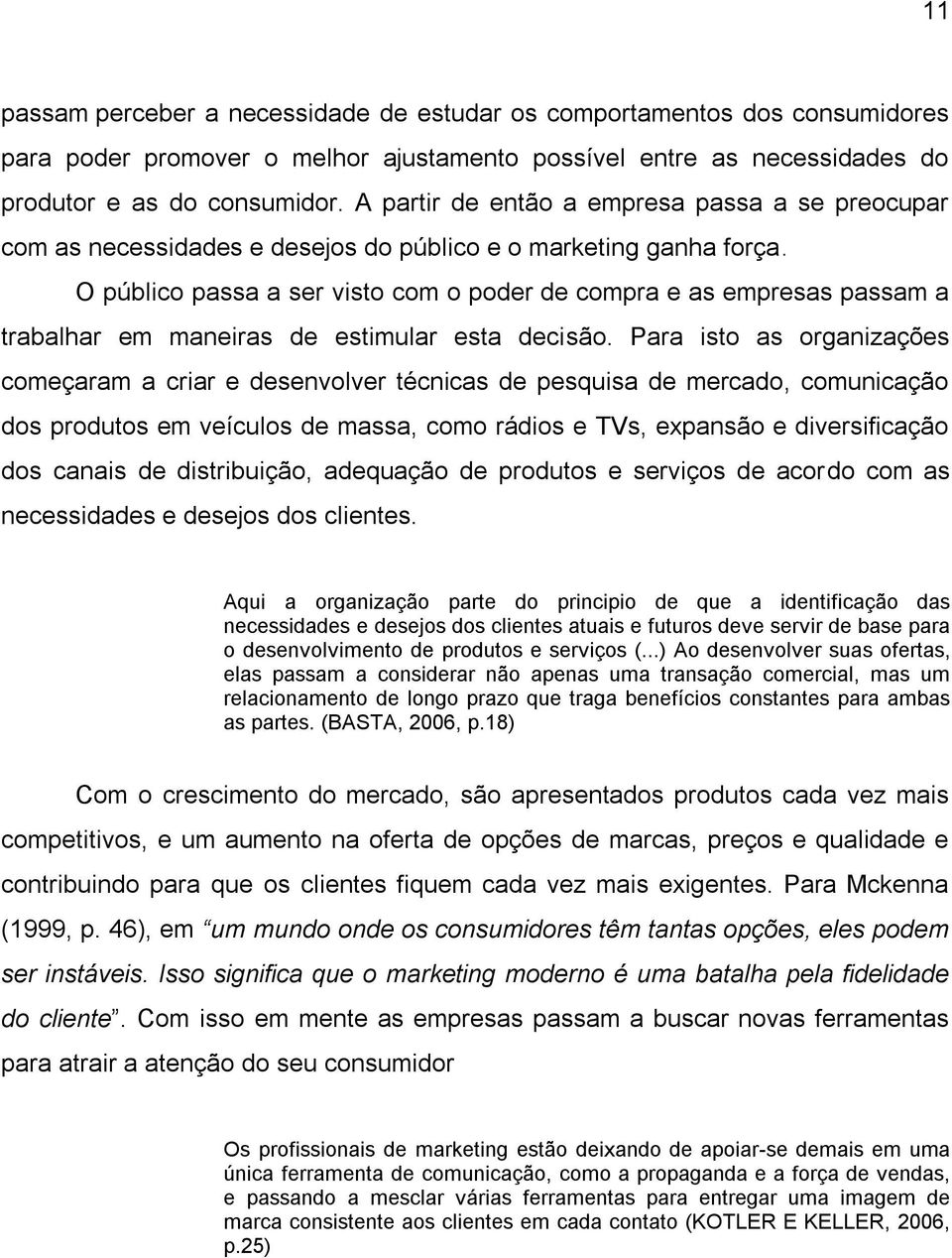 O público passa a ser visto com o poder de compra e as empresas passam a trabalhar em maneiras de estimular esta decisão.