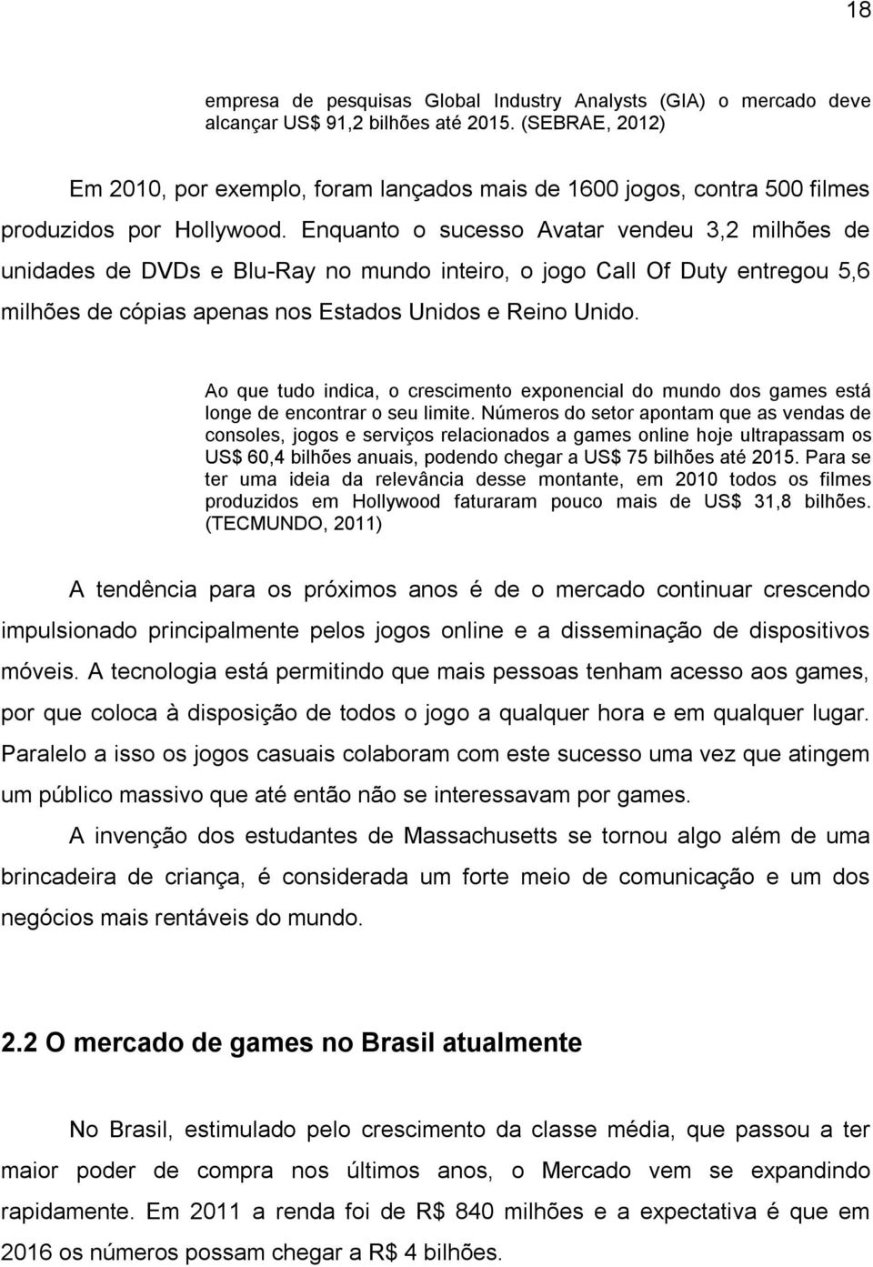 Enquanto o sucesso Avatar vendeu 3,2 milhões de unidades de DVDs e Blu-Ray no mundo inteiro, o jogo Call Of Duty entregou 5,6 milhões de cópias apenas nos Estados Unidos e Reino Unido.