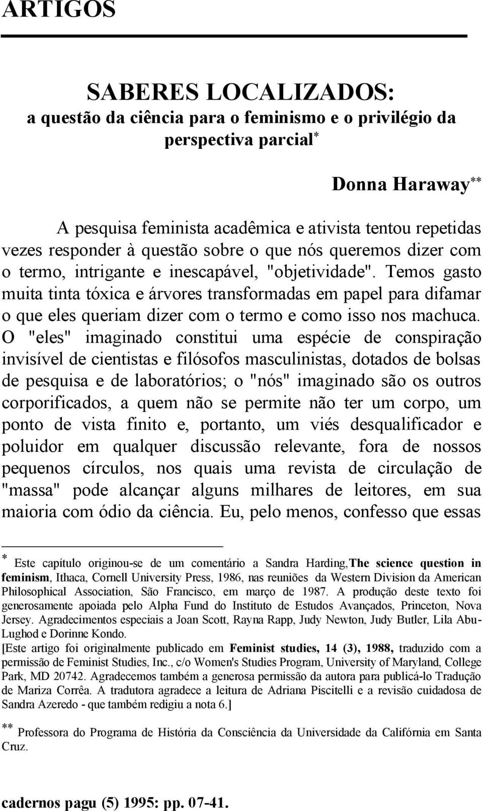 Temos gasto muita tinta tóxica e árvores transformadas em papel para difamar o que eles queriam dizer com o termo e como isso nos machuca.