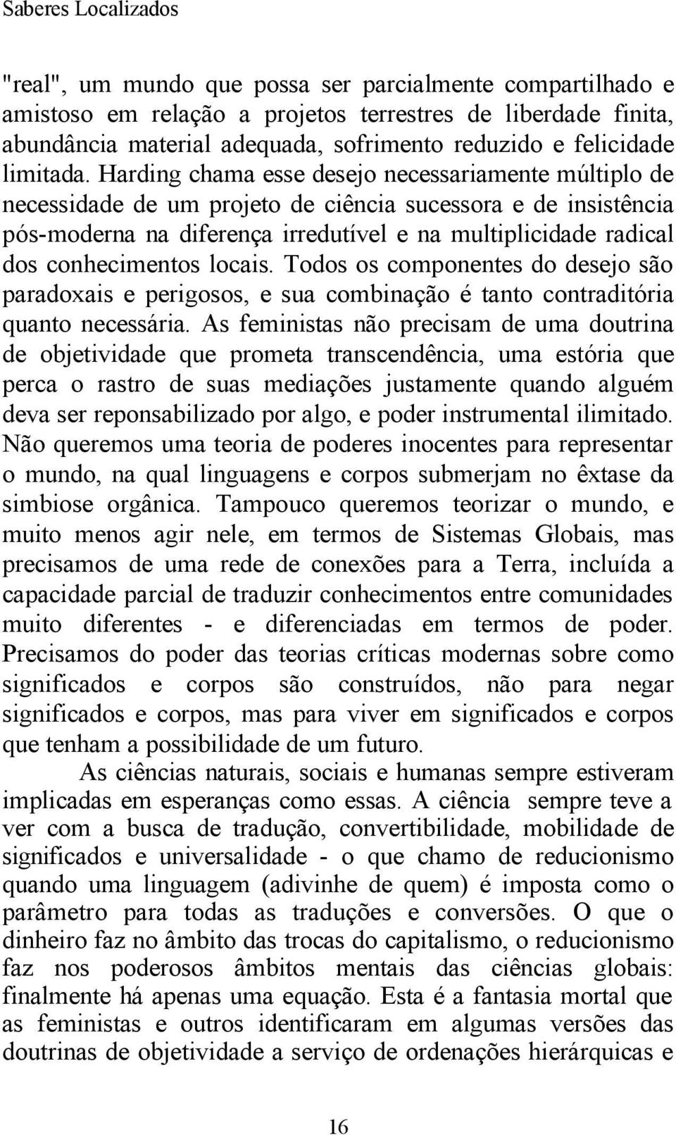 Harding chama esse desejo necessariamente múltiplo de necessidade de um projeto de ciência sucessora e de insistência pós-moderna na diferença irredutível e na multiplicidade radical dos