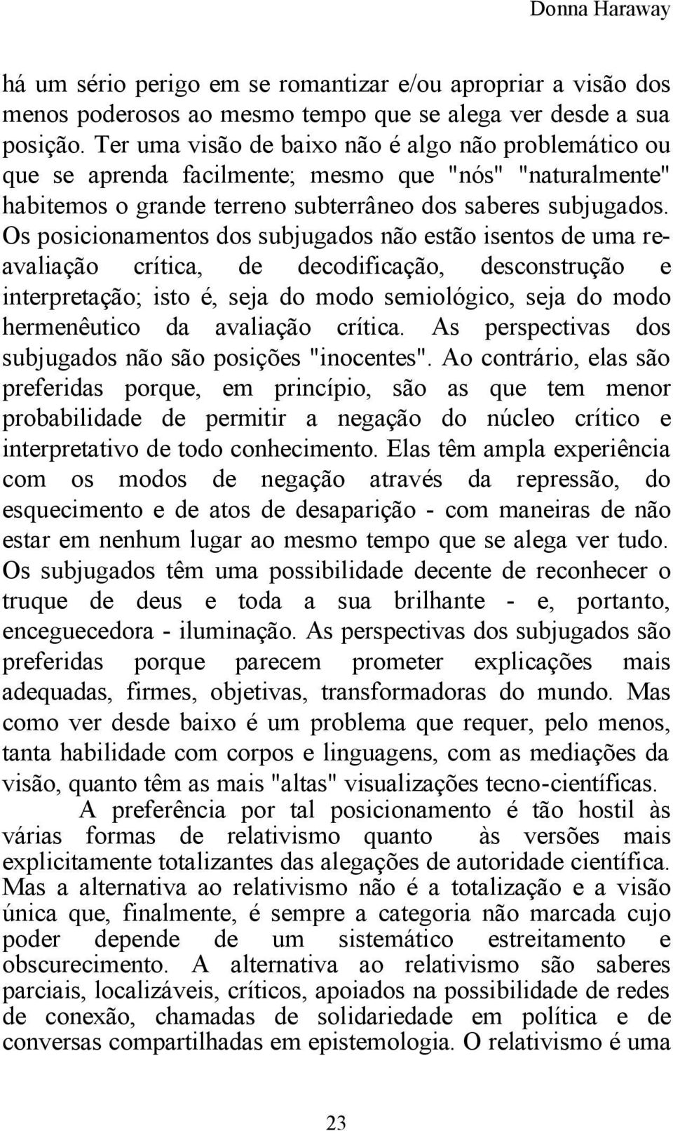 Os posicionamentos dos subjugados não estão isentos de uma reavaliação crítica, de decodificação, desconstrução e interpretação; isto é, seja do modo semiológico, seja do modo hermenêutico da