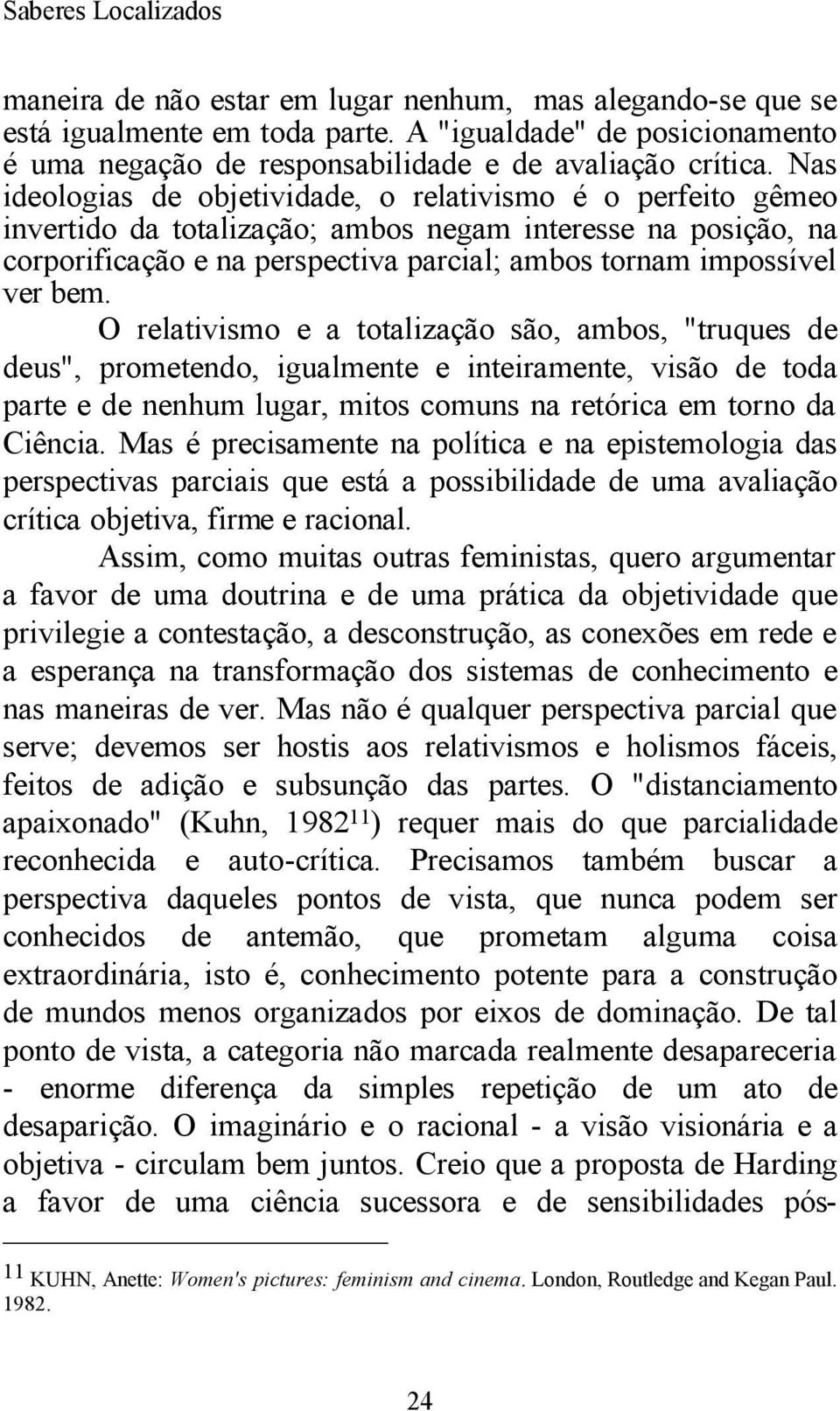 Nas ideologias de objetividade, o relativismo é o perfeito gêmeo invertido da totalização; ambos negam interesse na posição, na corporificação e na perspectiva parcial; ambos tornam impossível ver