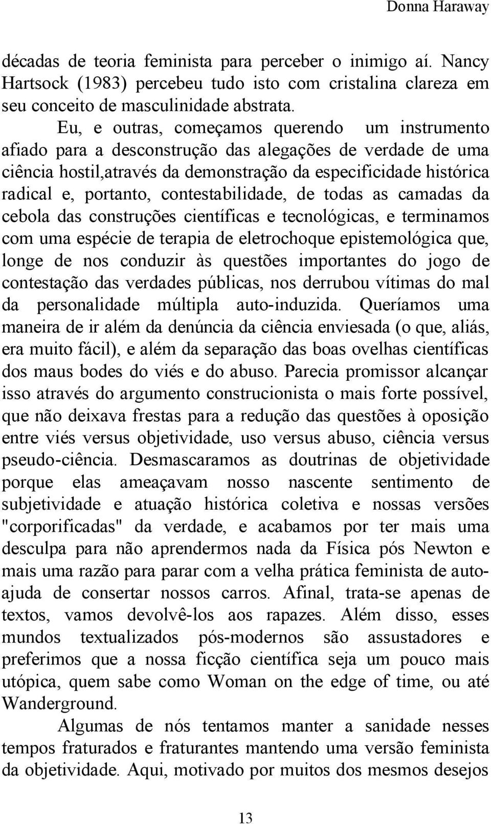 contestabilidade, de todas as camadas da cebola das construções científicas e tecnológicas, e terminamos com uma espécie de terapia de eletrochoque epistemológica que, longe de nos conduzir às