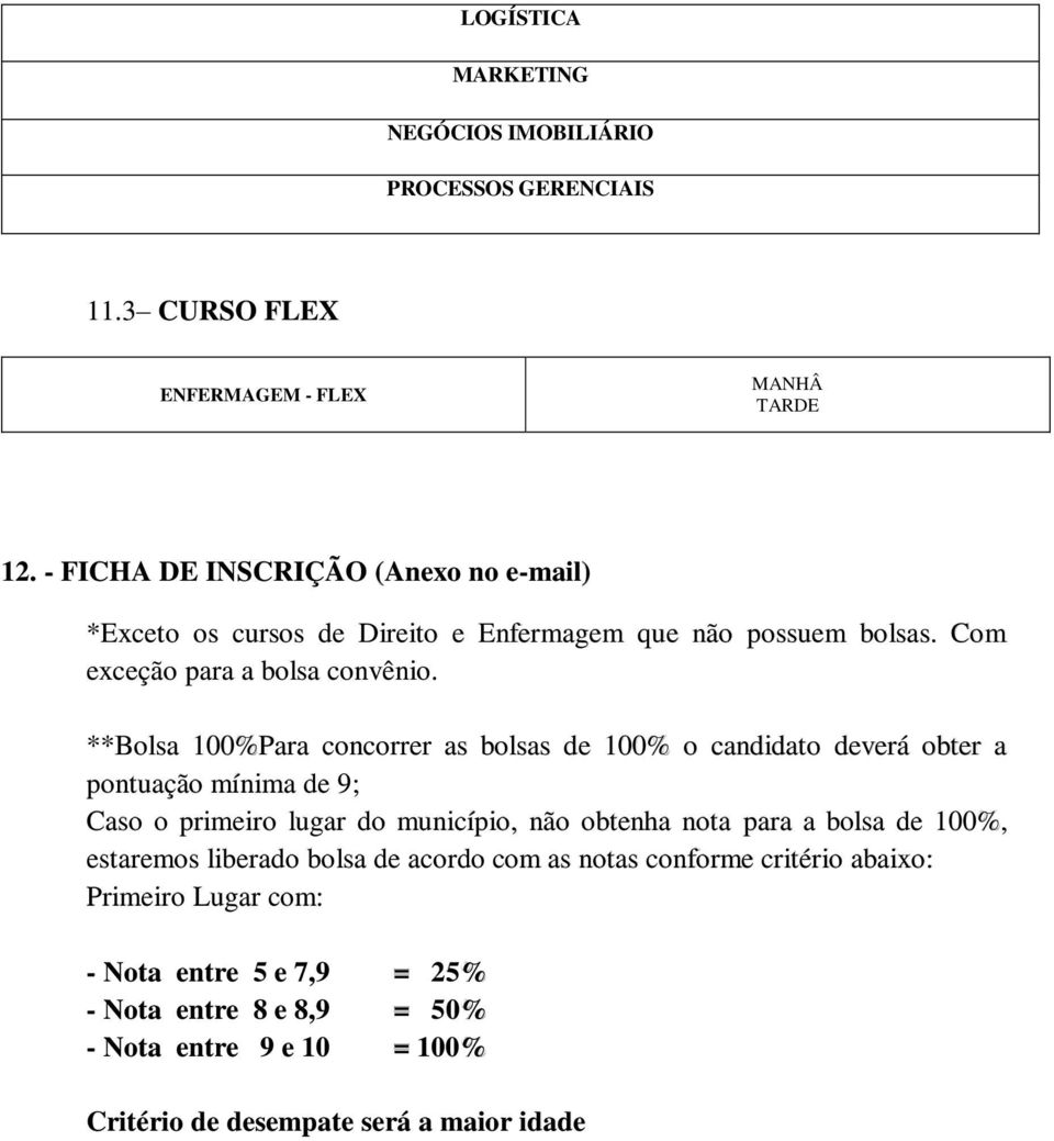 **Bolsa 100%Para concorrer as bolsas de 100% o candidato deverá obter a pontuação mínima de 9; Caso o primeiro lugar do município, não obtenha nota para a