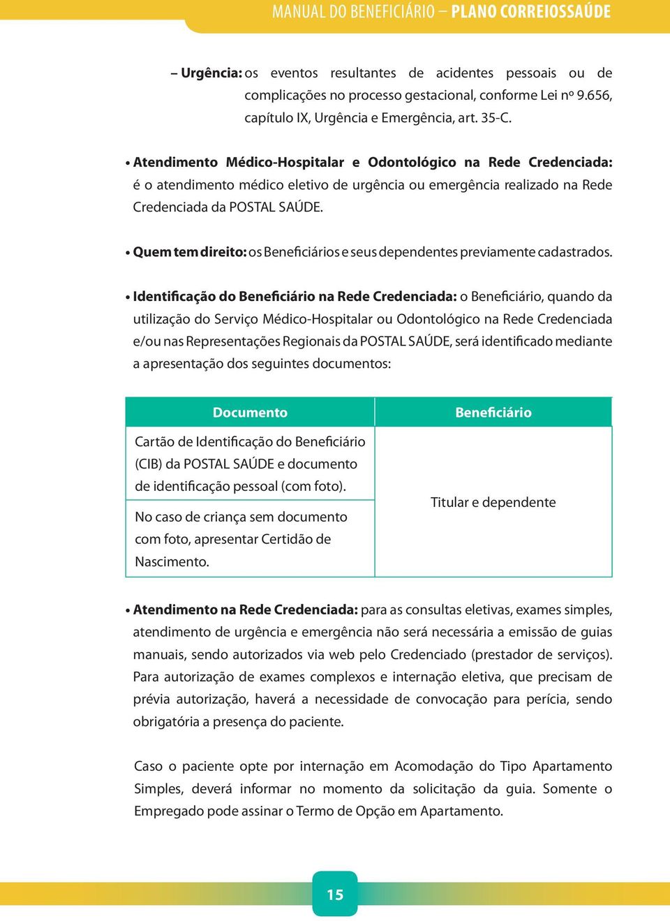 Quem tem direito: os Beneficiários e seus dependentes previamente cadastrados.