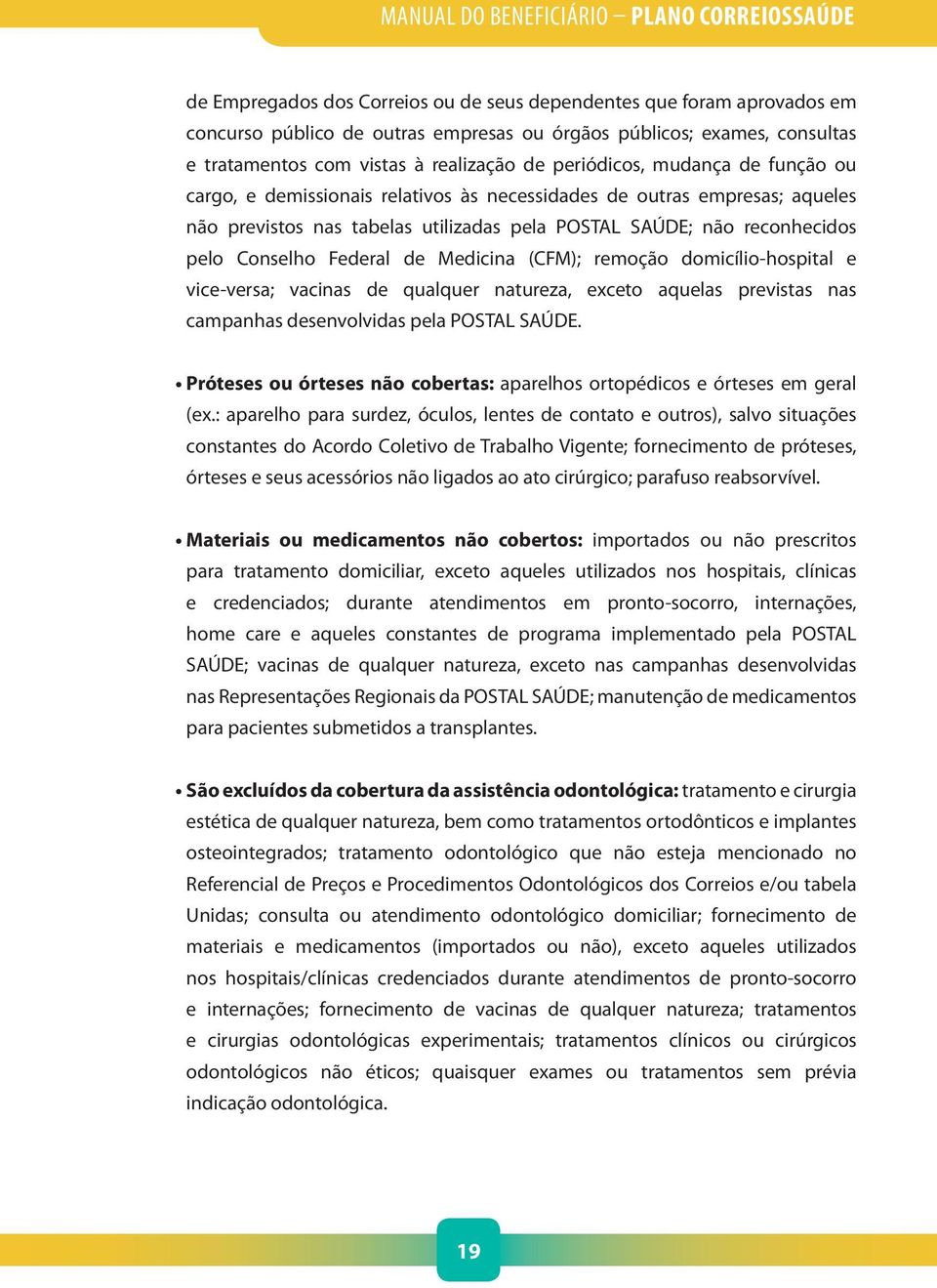 Medicina (CFM); remoção domicílio-hospital e vice-versa; vacinas de qualquer natureza, exceto aquelas previstas nas campanhas desenvolvidas pela POSTAL SAÚDE.