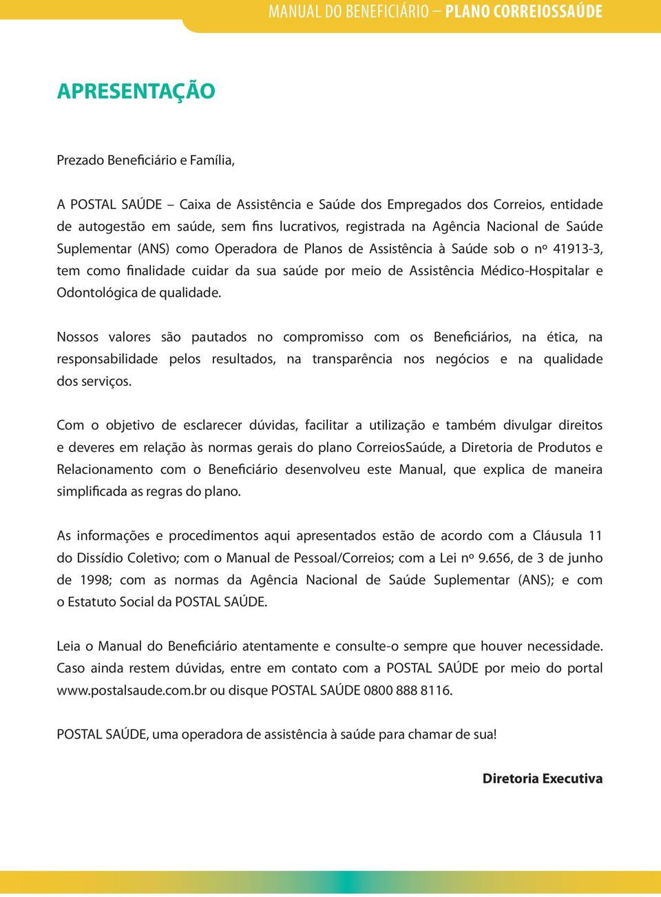 de qualidade. Nossos valores são pautados no compromisso com os Beneficiários, na ética, na responsabilidade pelos resultados, na transparência nos negócios e na qualidade dos serviços.