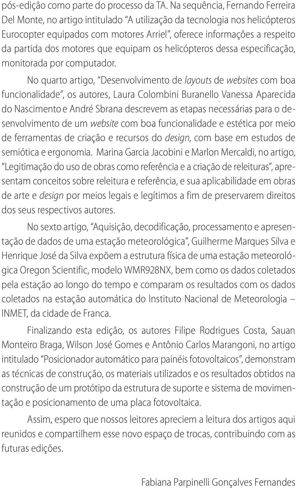 motores que equipam os helicópteros dessa especificação, monitorada por computador.