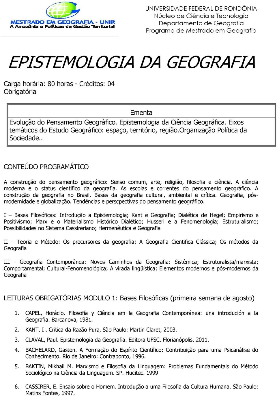 . CONTEÚDO PROGRAMÁTICO A construção do pensamento geográfico: Senso comum, arte, religião, filosofia e ciência. A ciência moderna e o status cientifico da geografia.