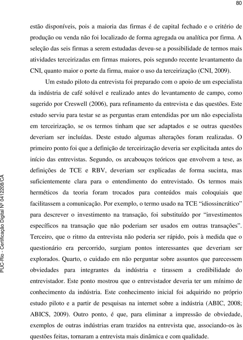 firma, maior o uso da terceirização (CNI, 2009).