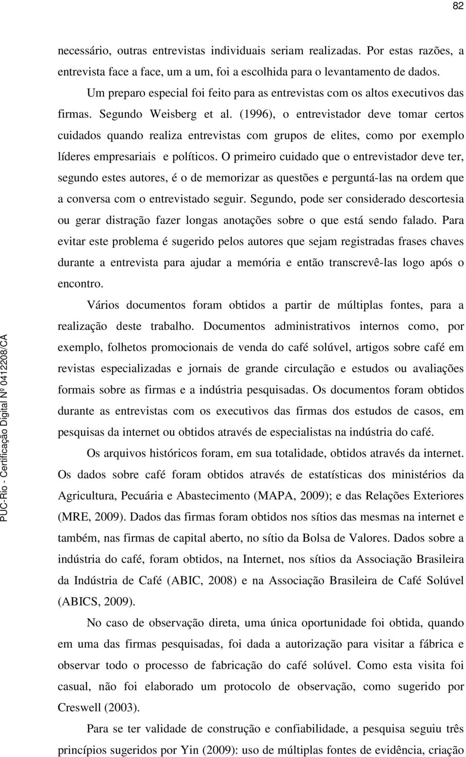 (1996), o entrevistador deve tomar certos cuidados quando realiza entrevistas com grupos de elites, como por exemplo líderes empresariais e políticos.