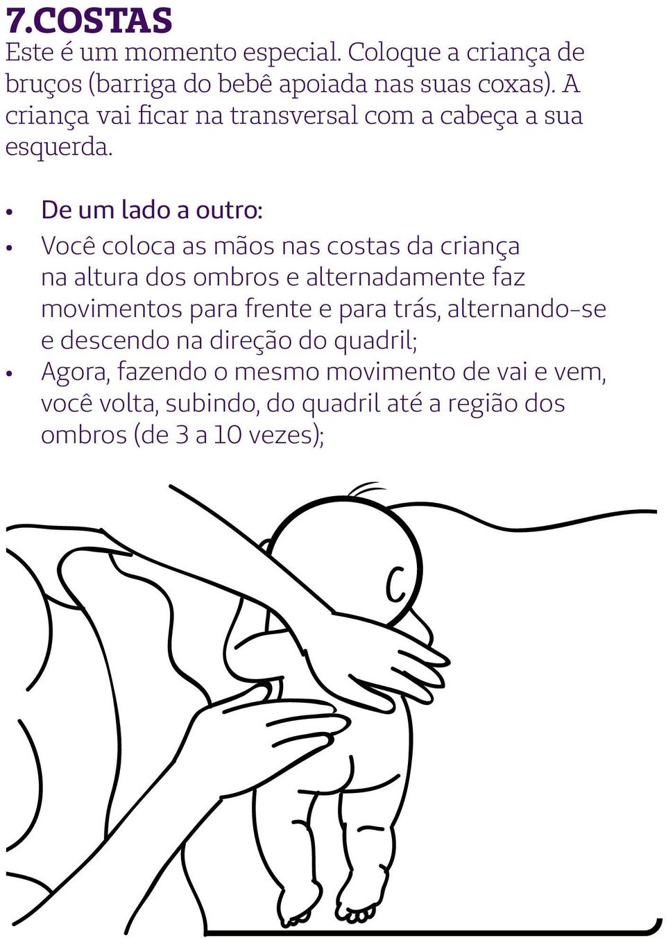 De um lado a outro: Você coloca as mãos nas costas da criança na altura dos ombros e alternadamente faz movimentos para