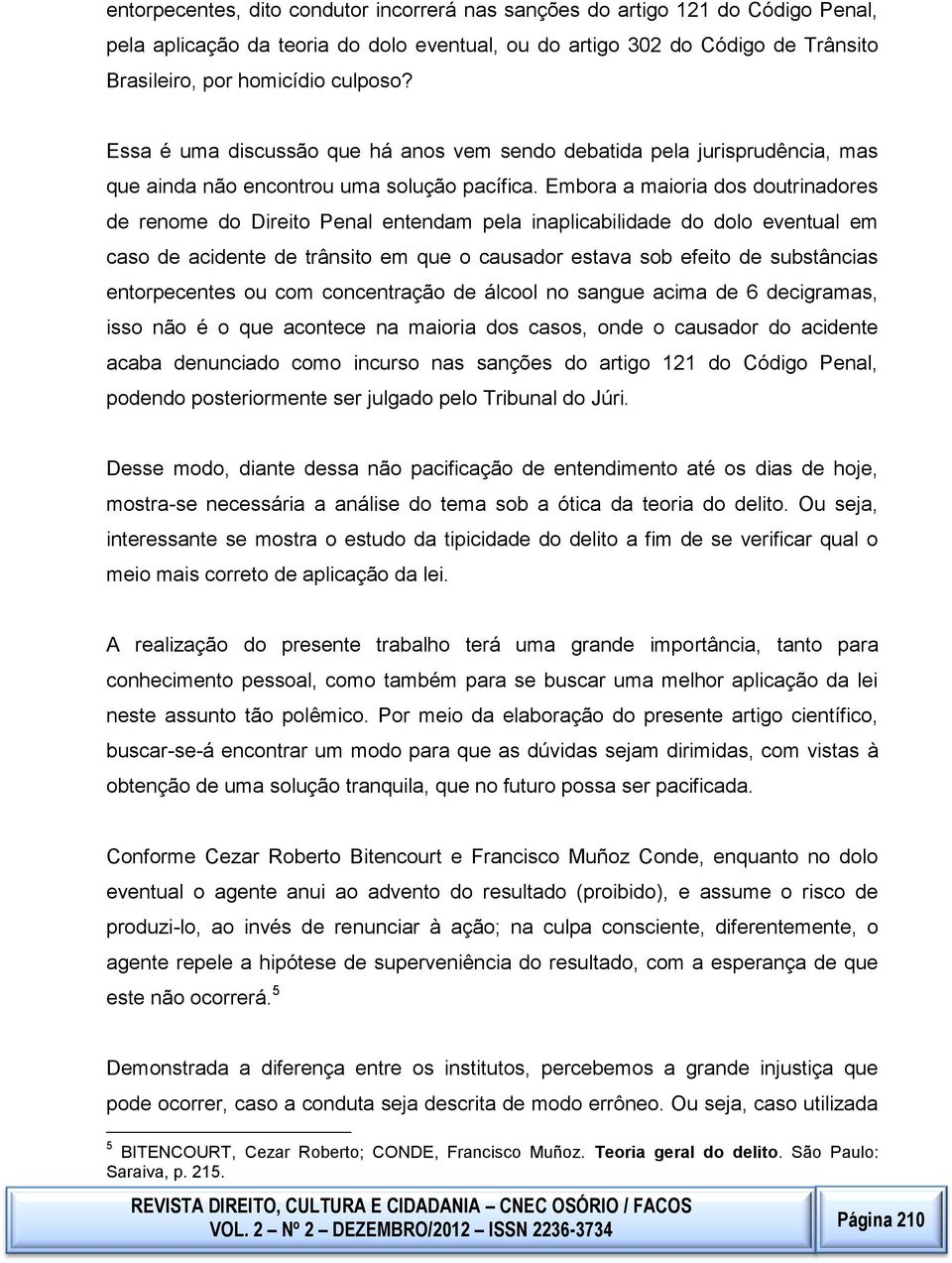 inaplicabilidade do dolo eventual em caso de acidente de trânsito em que o causador estava sob efeito de substâncias entorpecentes ou com concentração de álcool no sangue acima de 6 decigramas, isso