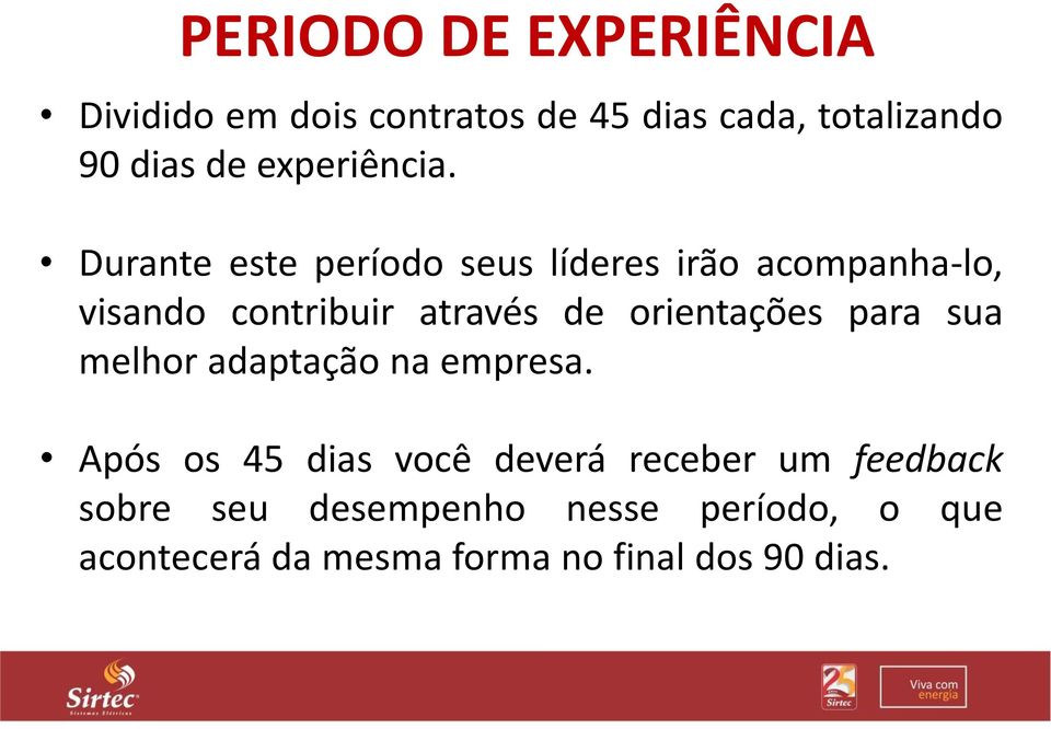 Durante este período seus líderes irão acompanha-lo, visando contribuir através de