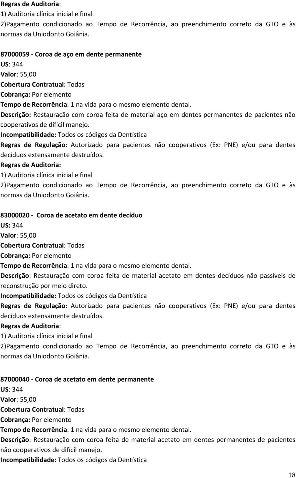 Descrição: Restauração com coroa feita de material aço em dentes permanentes de pacientes não cooperativos de difícil manejo.