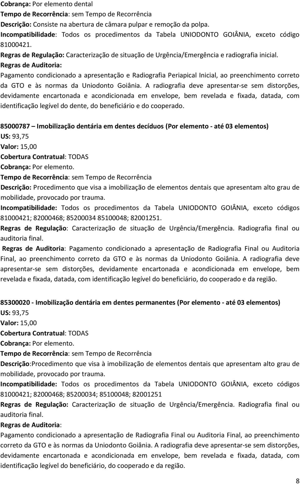 Pagamento condicionado a apresentação e Radiografia Periapical Inicial, ao preenchimento correto da GTO e às A radiografia deve apresentar-se sem distorções, devidamente encartonada e acondicionada