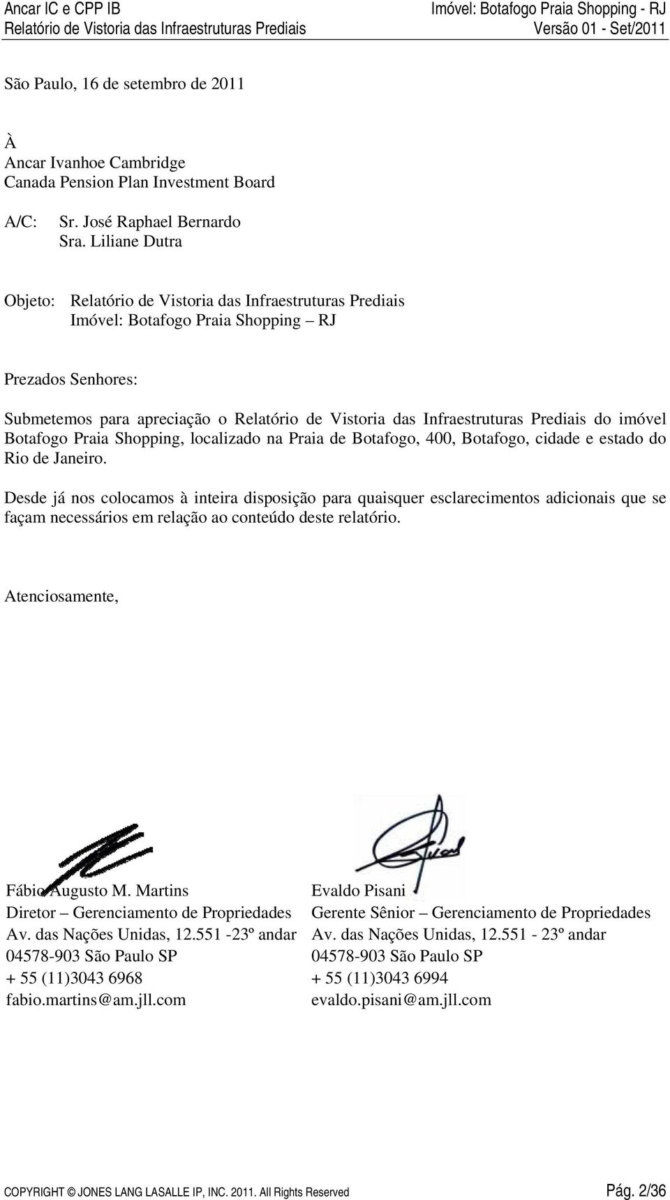 estado do Rio de Janeiro. Desde já nos colocamos à inteira disposição para quaisquer esclarecimentos adicionais que se façam necessários em relação ao conteúdo deste relatório.