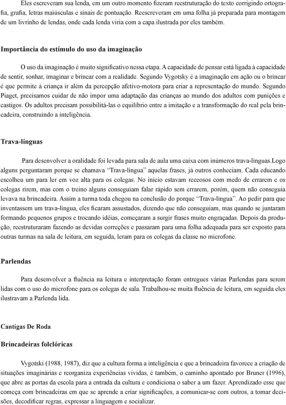 Importância do estímulo do uso da imaginação O uso da imaginação é muito significativo nessa etapa.