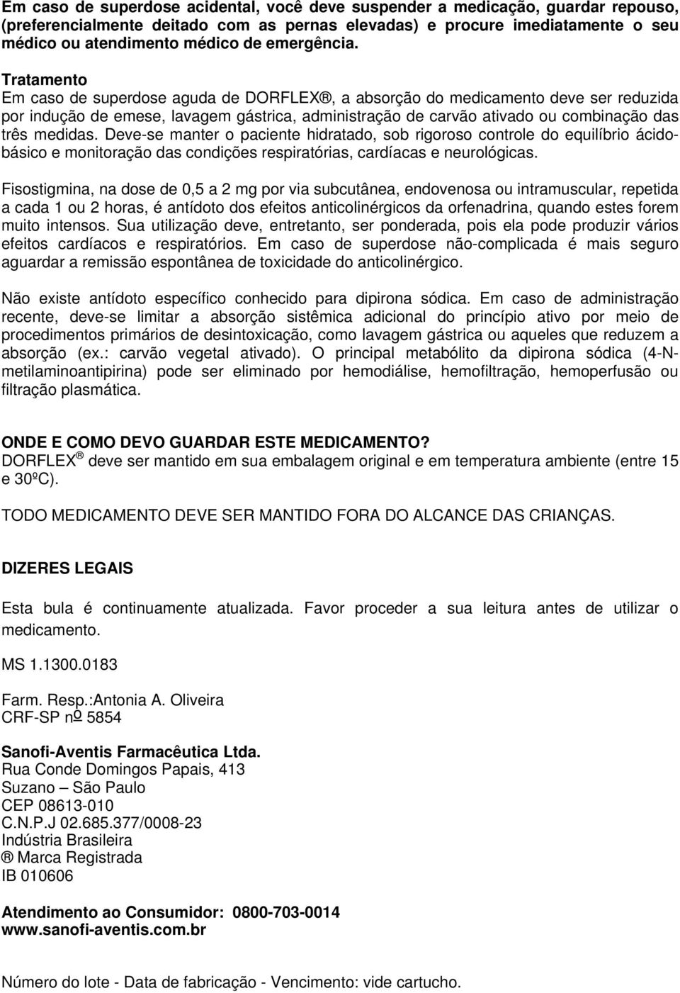 Tratamento Em caso de superdose aguda de DORFLEX, a absorção do medicamento deve ser reduzida por indução de emese, lavagem gástrica, administração de carvão ativado ou combinação das três medidas.