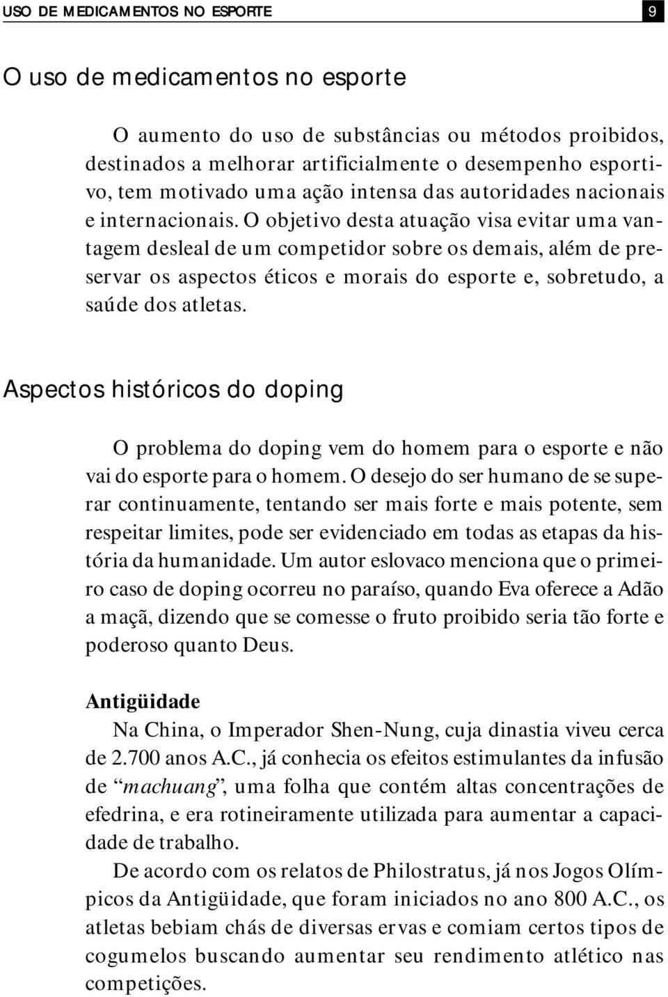 O objetivo desta atuação visa evitar uma vantagem desleal de um competidor sobre os demais, além de preservar os aspectos éticos e morais do esporte e, sobretudo, a saúde dos atletas.