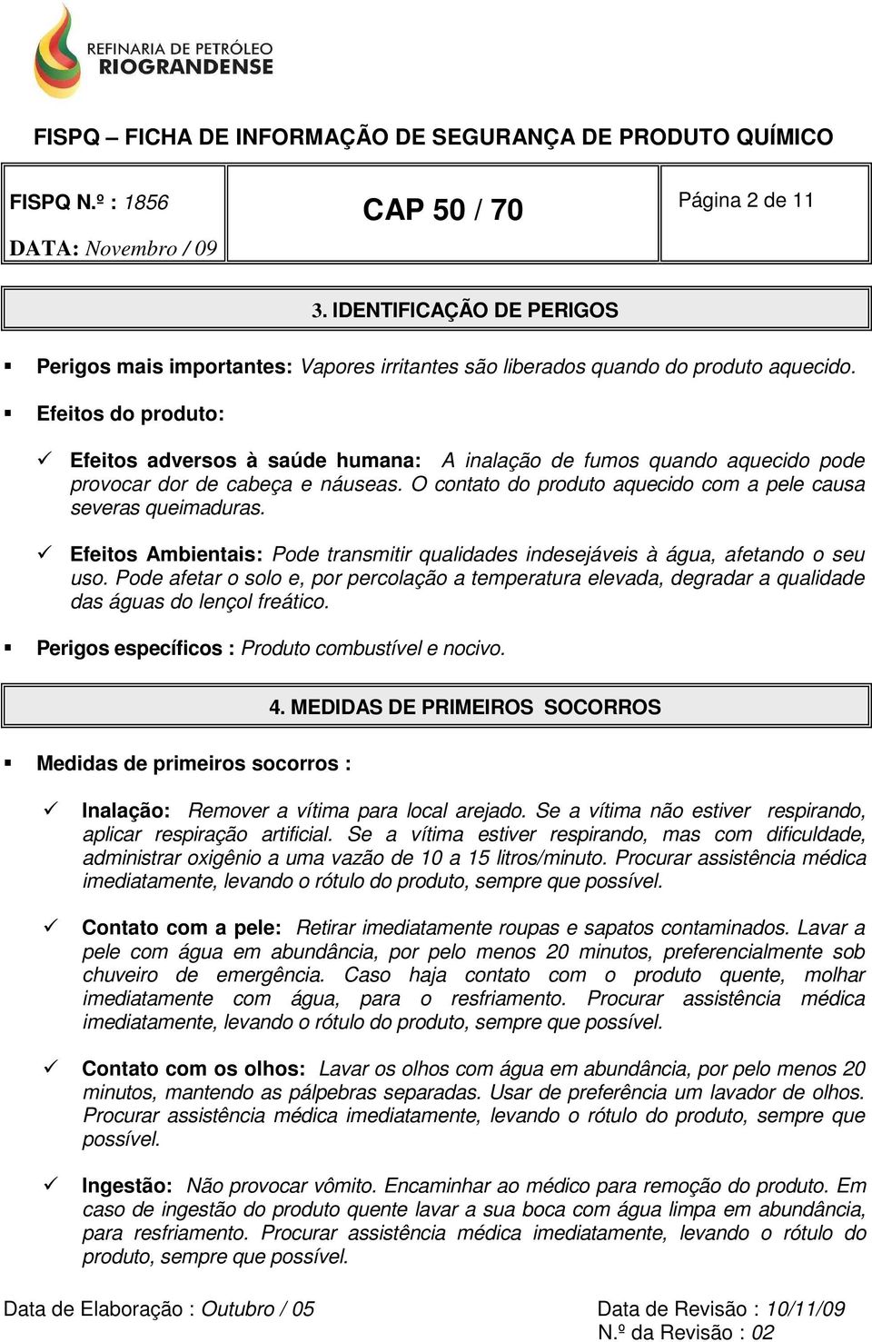 Efeitos Ambientais: Pode transmitir qualidades indesejáveis à água, afetando o seu uso. Pode afetar o solo e, por percolação a temperatura elevada, degradar a qualidade das águas do lençol freático.