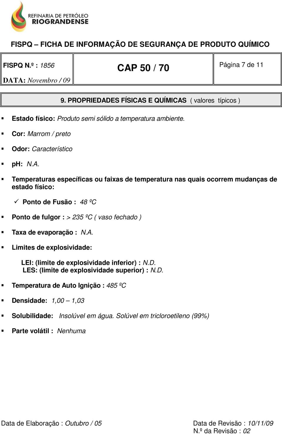 Temperaturas específicas ou faixas de temperatura nas quais ocorrem mudanças de estado físico: Ponto de Fusão : 48 ºC Ponto de fulgor : > 235 ºC ( vaso