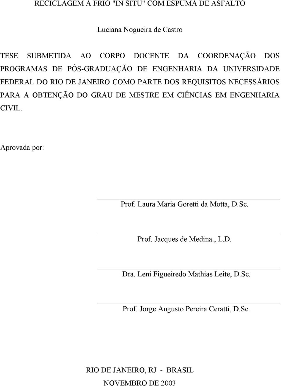 OBTENÇÃO DO GRAU DE MESTRE EM CIÊNCIAS EM ENGENHARIA CIVIL. Aprovada por: Prof. Laura Maria Goretti da Motta, D.Sc. Prof. Jacques de Medina.