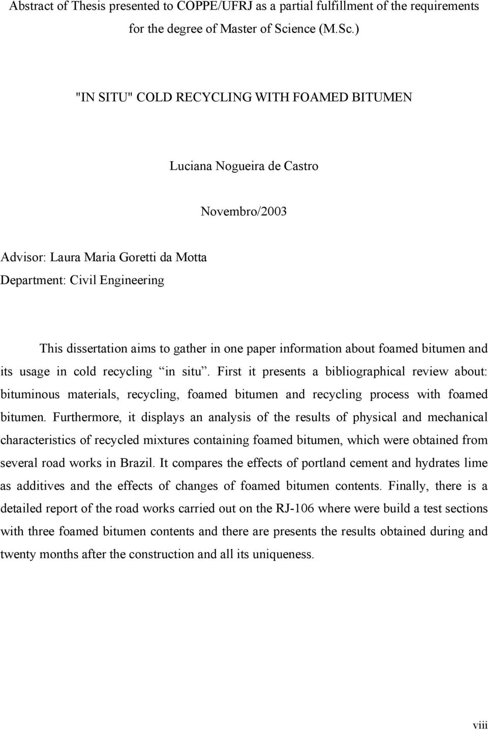 ) "IN SITU" COLD RECYCLING WITH FOAMED BITUMEN Luciana Nogueira de Castro Novembro/2003 Advisor: Laura Maria Goretti da Motta Department: Civil Engineering This dissertation aims to gather in one