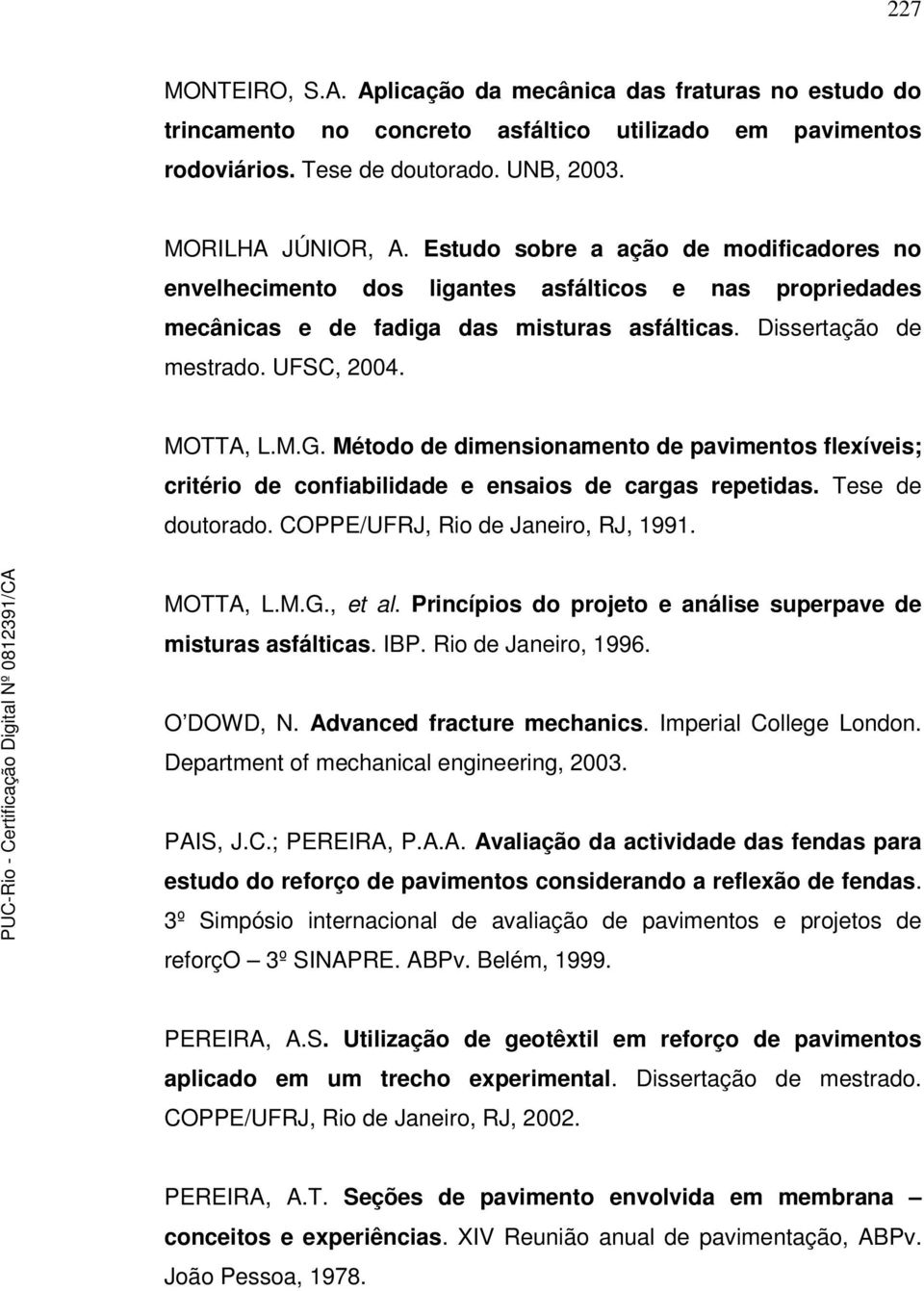 Método de dimensionamento de pavimentos flexíveis; critério de confiabilidade e ensaios de cargas repetidas. Tese de doutorado. COPPE/UFRJ, Rio de Janeiro, RJ, 1991. MOTTA, L.M.G., et al.