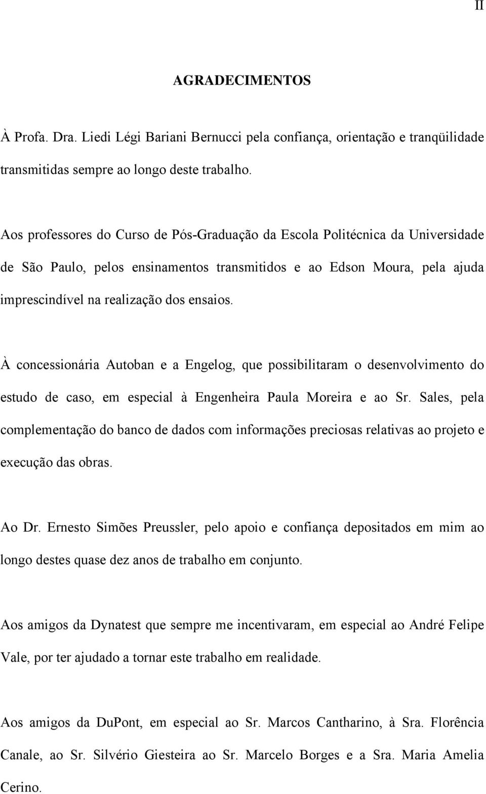 À concessionária Autoban e a Engelog, que possibilitaram o desenvolvimento do estudo de caso, em especial à Engenheira Paula Moreira e ao Sr.