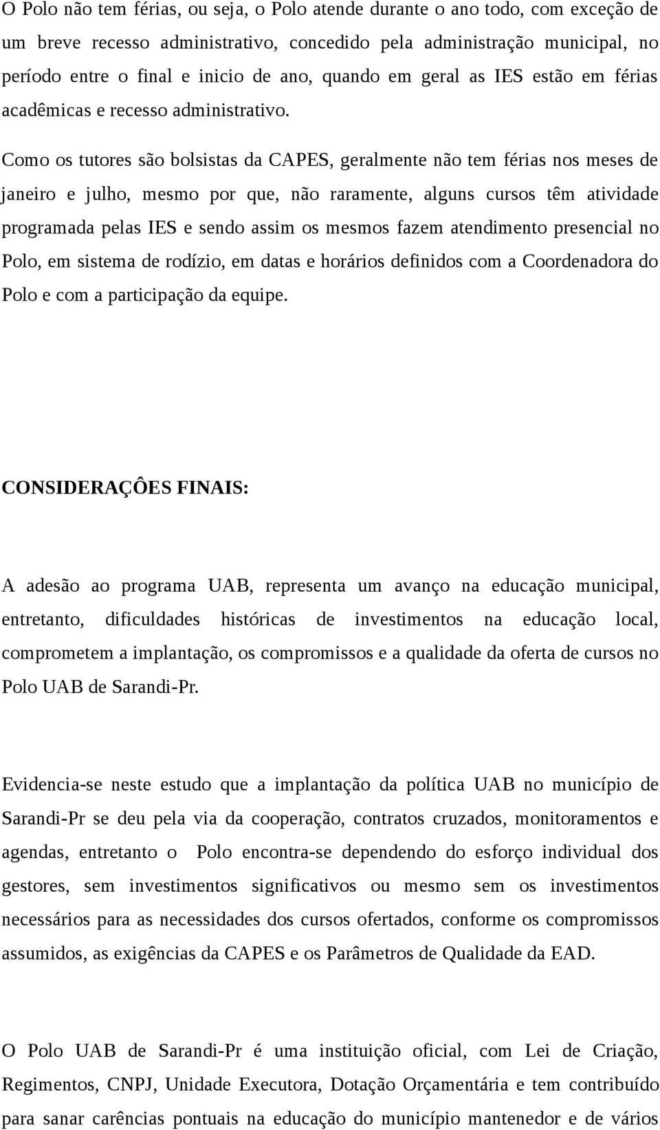 Como os tutores são bolsistas da CAPES, geralmente não tem férias nos meses de janeiro e julho, mesmo por que, não raramente, alguns cursos têm atividade programada pelas IES e sendo assim os mesmos