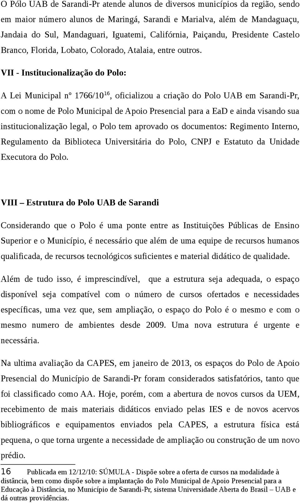 VII - Institucionalização do Polo: A Lei Municipal nº 1766/10 16, oficializou a criação do Polo UAB em Sarandi-Pr, com o nome de Polo Municipal de Apoio Presencial para a EaD e ainda visando sua