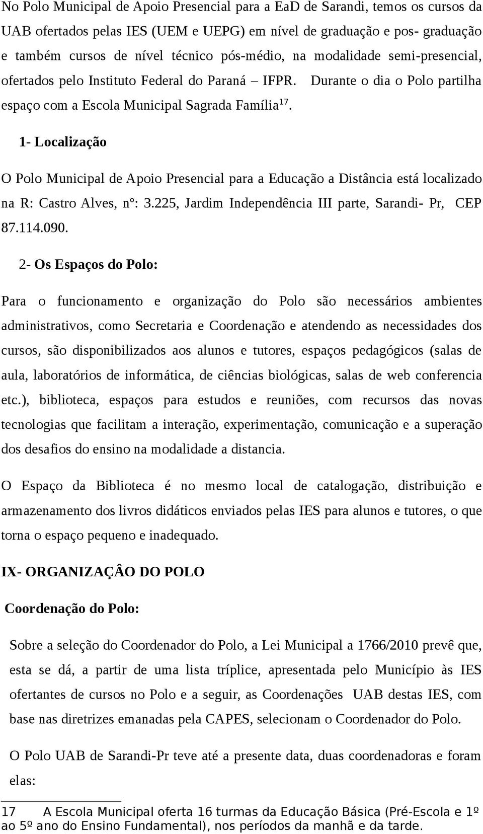 1- Localização O Polo Municipal de Apoio Presencial para a Educação a Distância está localizado na R: Castro Alves, nº: 3.225, Jardim Independência III parte, Sarandi- Pr, CEP 87.114.090.