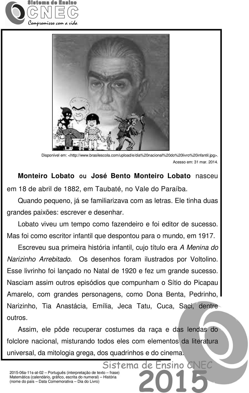 Ele tinha duas grandes paixões: escrever e desenhar. Lobato viveu um tempo como fazendeiro e foi editor de sucesso. Mas foi como escritor infantil que despontou para o mundo, em 1917.