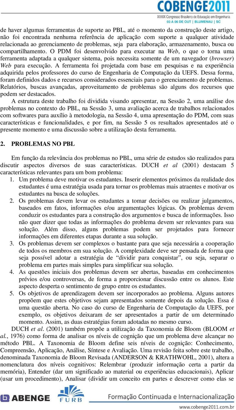 O PDM foi desenvolvido para executar na Web, o que o torna uma ferramenta adaptada a qualquer sistema, pois necessita somente de um navegador (browser) Web para execução.