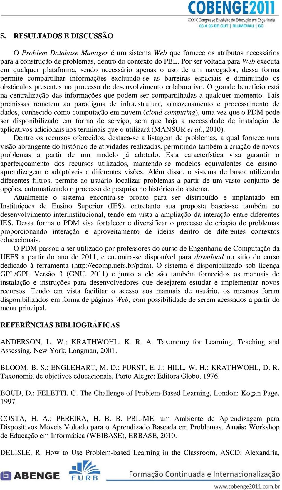 os obstáculos presentes no processo de desenvolvimento colaborativo. O grande benefício está na centralização das informações que podem ser compartilhadas a qualquer momento.