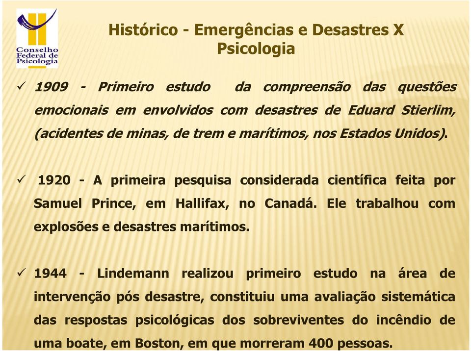 1920 - A primeira pesquisa considerada científica feita por Samuel Prince, em Hallifax, no Canadá. Ele trabalhou com explosões e desastres marítimos.