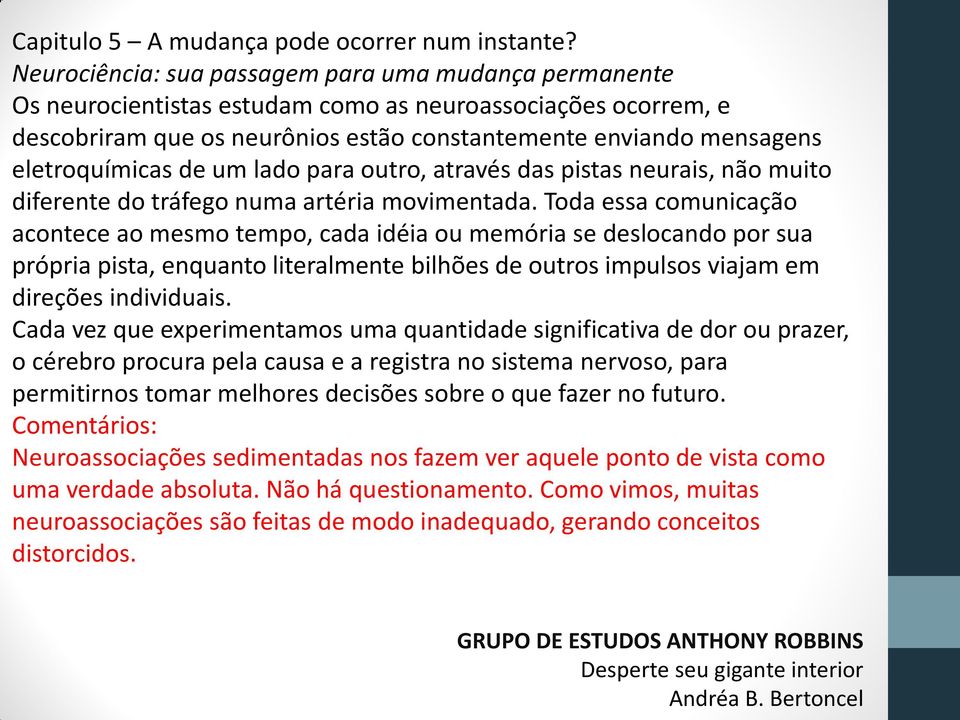 Toda essa comunicação acontece ao mesmo tempo, cada idéia ou memória se deslocando por sua própria pista, enquanto literalmente bilhões de outros impulsos viajam em direções individuais.