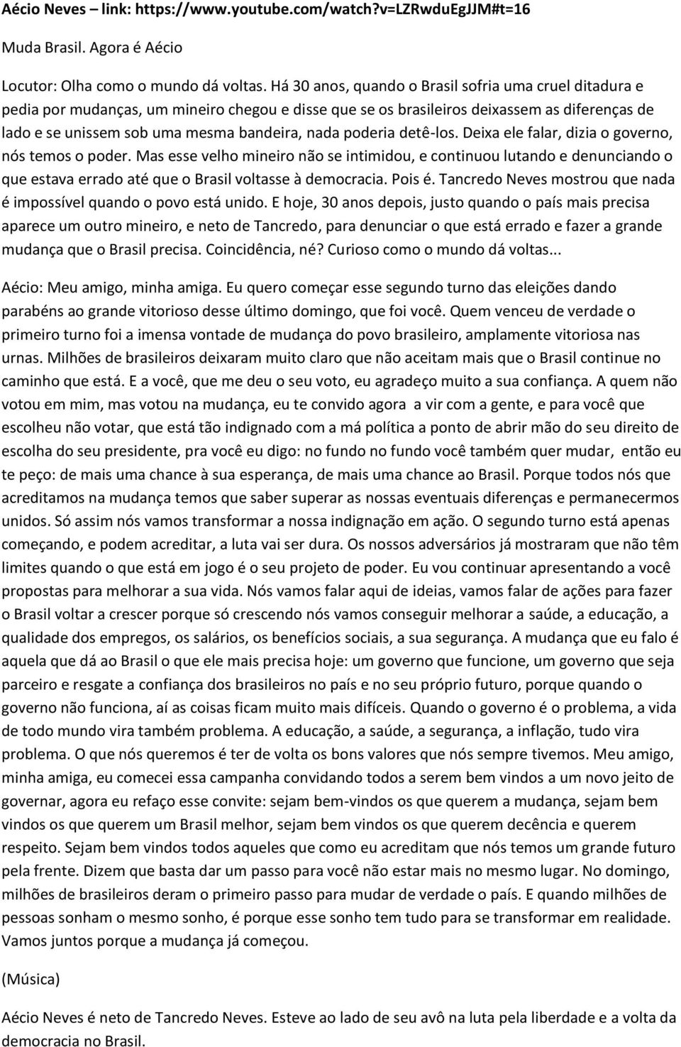 poderia detê-los. Deixa ele falar, dizia o governo, nós temos o poder.