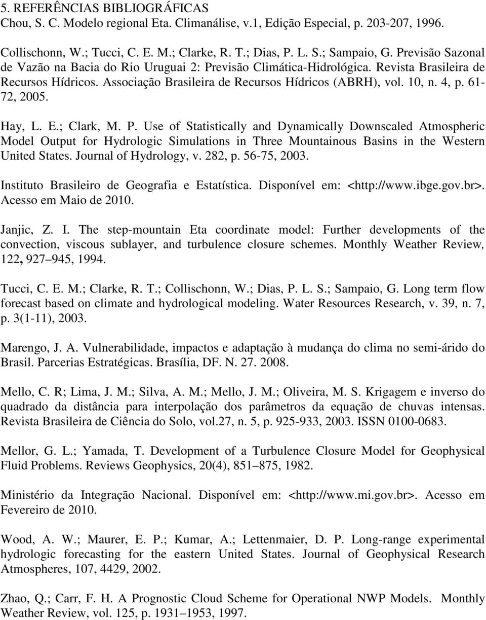 61-72, 2005. Hay, L. E.; Clark, M. P. Use of Statistically and Dynamically Downscaled Atmospheric Model Output for Hydrologic Simulations in Three Mountainous Basins in the Western United States.