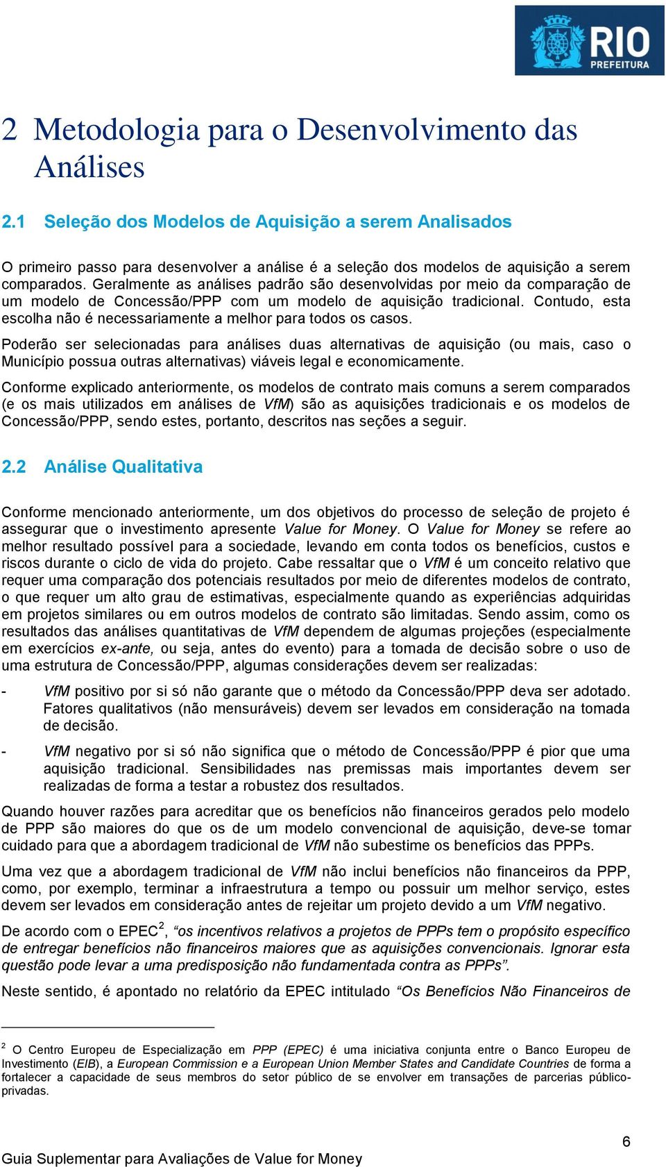 Geralmente as análises padrão são desenvolvidas por meio da comparação de um modelo de Concessão/PPP com um modelo de aquisição tradicional.