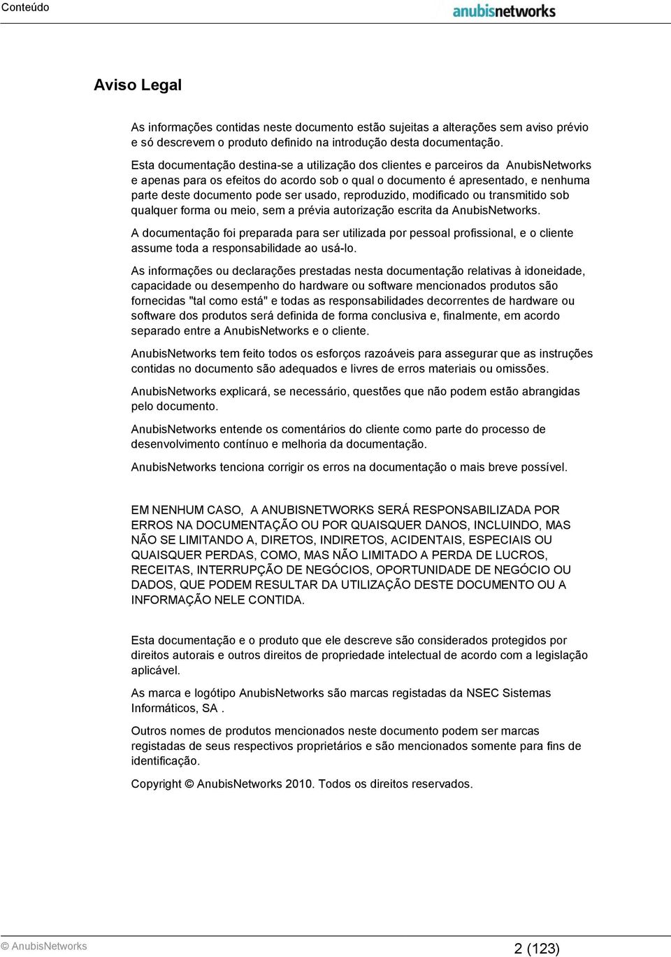 usado, reproduzido, modificado ou transmitido sob qualquer forma ou meio, sem a prévia autorização escrita da AnubisNetworks.