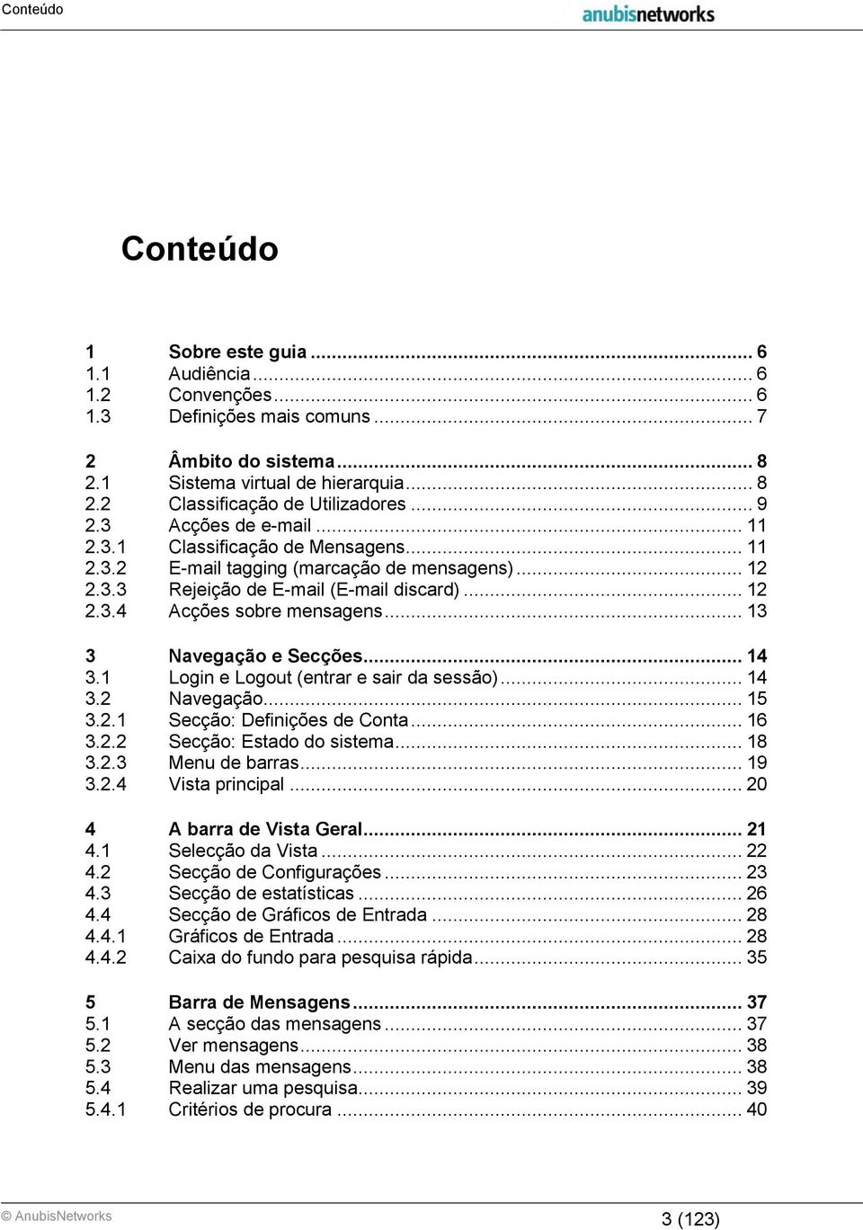 .. 13 3 Navegação e Secções... 14 3.1 Login e Logout (entrar e sair da sessão)... 14 3.2 Navegação... 15 3.2.1 Secção: Definições de Conta... 16 3.2.2 Secção: Estado do sistema... 18 3.2.3 Menu de barras.