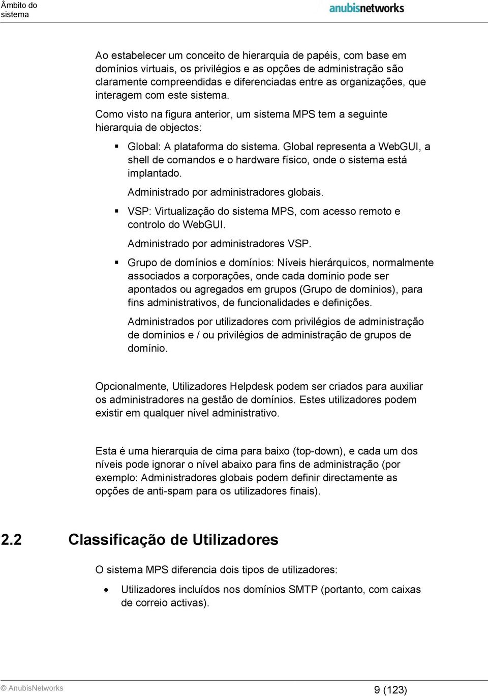 Global representa a WebGUI, a shell de comandos e o hardware físico, onde o sistema está implantado. Administrado por administradores globais.