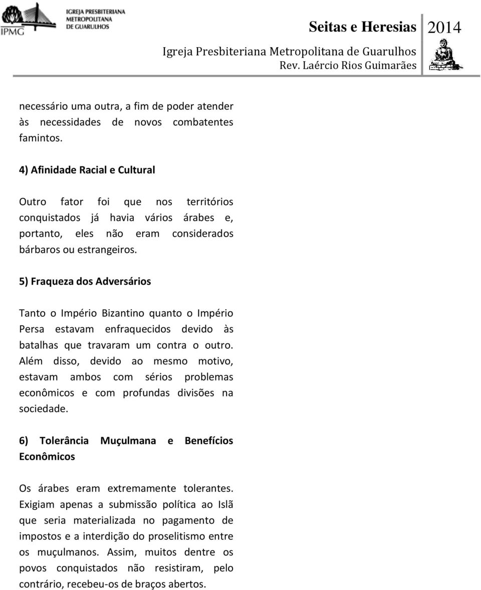 5) Fraqueza dos Adversários Tanto o Império Bizantino quanto o Império Persa estavam enfraquecidos devido às batalhas que travaram um contra o outro.