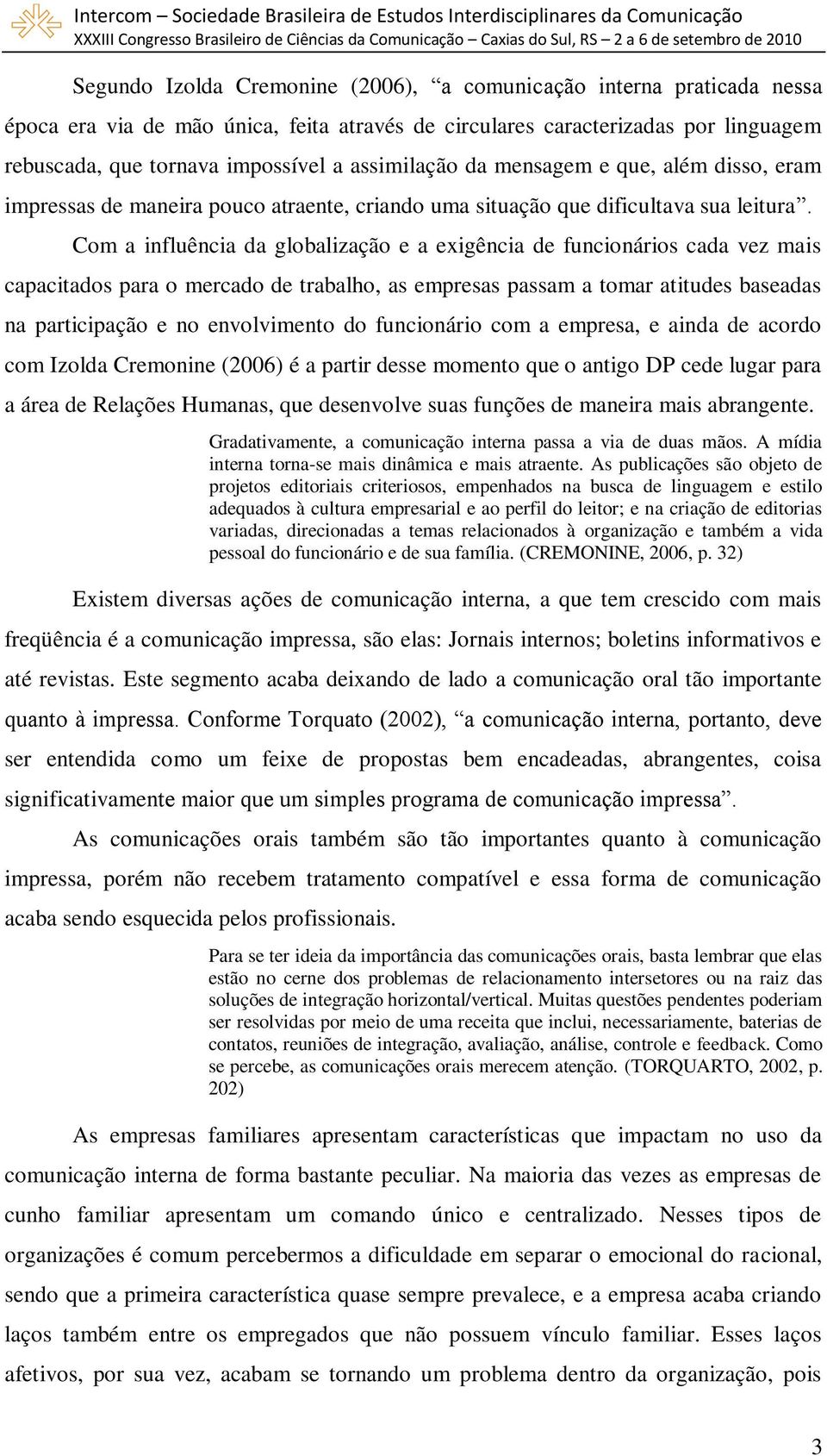 Com a influência da globalização e a exigência de funcionários cada vez mais capacitados para o mercado de trabalho, as empresas passam a tomar atitudes baseadas na participação e no envolvimento do