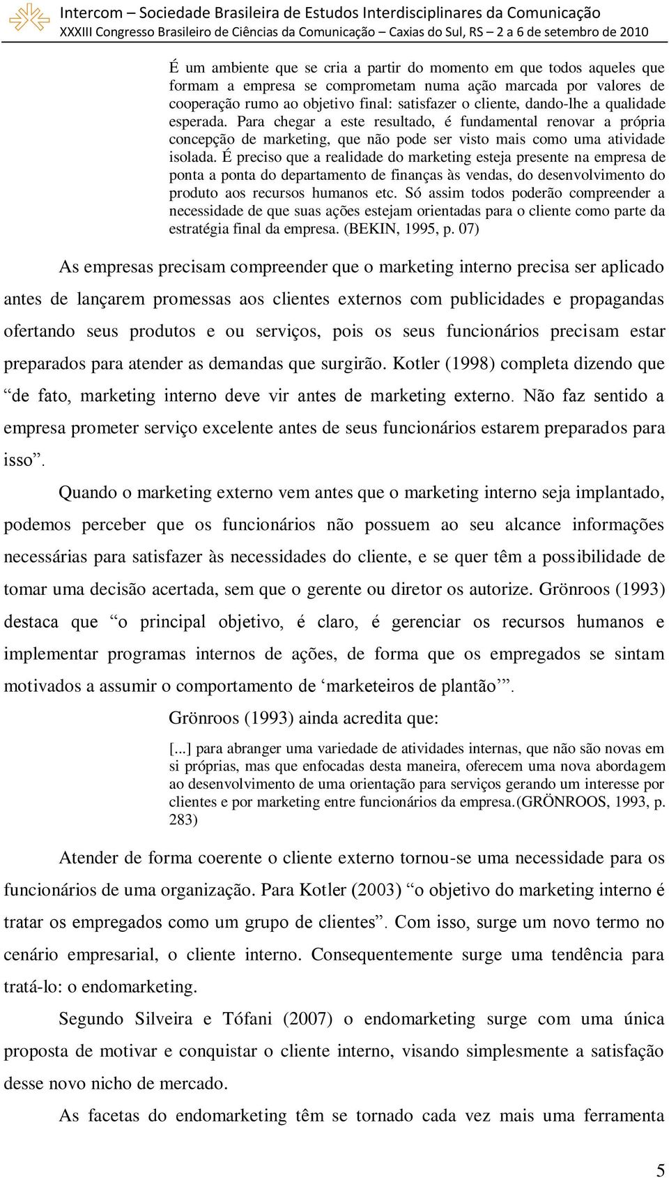 É preciso que a realidade do marketing esteja presente na empresa de ponta a ponta do departamento de finanças às vendas, do desenvolvimento do produto aos recursos humanos etc.