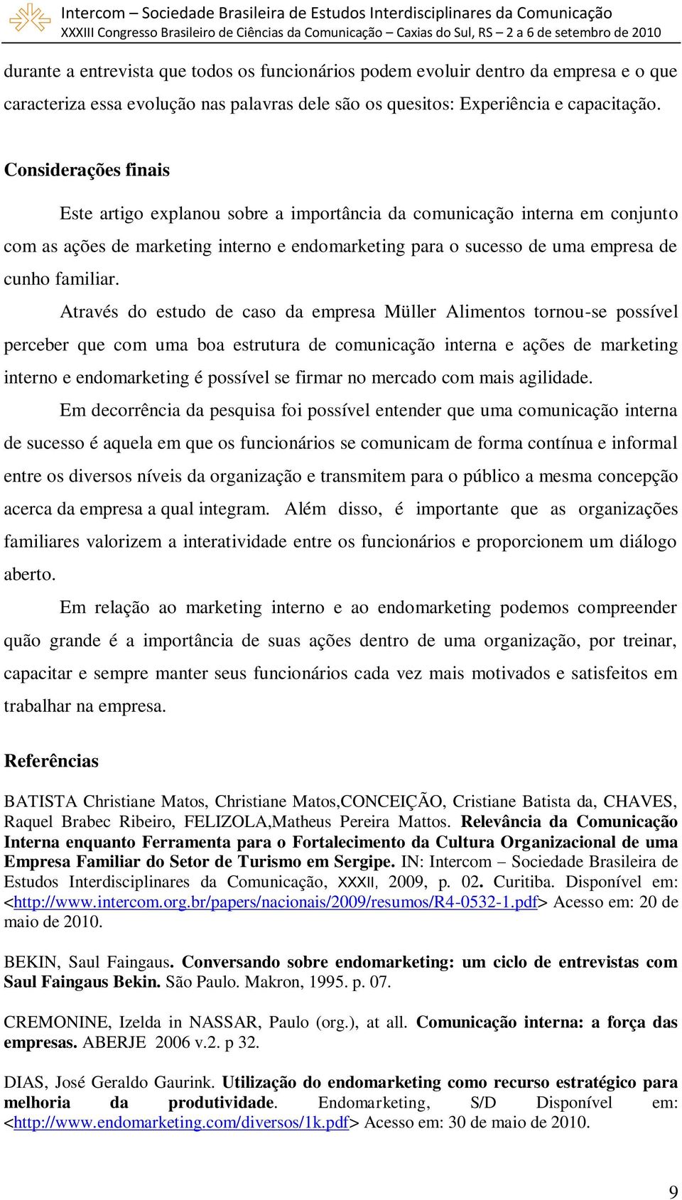 Através do estudo de caso da empresa Müller Alimentos tornou-se possível perceber que com uma boa estrutura de comunicação interna e ações de marketing interno e endomarketing é possível se firmar no